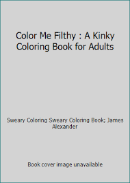 Printable coloring dirty pages for adults awesome google docs free landscape. Color Me Filthy A Kinky Coloring Book Book By Coloring Books