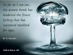 So Far As I Can See The Atomic Bomb Has Deadened The Finest Feeling That Has Sustained Mankind For Ages Bombing Of Hiroshima And Nagasaki Gandhi Gandhi Quotes