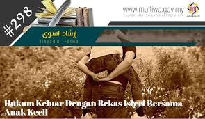 Kebanyakan isteri sekarang bekerja demi membantu ekonomi keluarga. Pejabat Mufti Wilayah Persekutuan Irsyad Al Fatwa Siri Ke 298 Hukum Keluar Dengan Bekas Isteri Bersama Anak Kecil