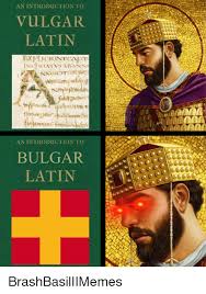 Create your own flashcards or choose from millions created by other students. An Introdugtion To Vulgar Latin An Introdugtion To Bulgar Latin Bulgar Meme On Ballmemes Com