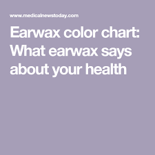 Earwax Color Chart What Earwax Says About Your Health