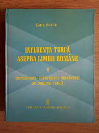 Maybe you would like to learn more about one of these? Emil Suciu Influenta Turca Asupra Limbii Romane Dictionarul Cuvintelor Romanesti De Origine Turca Volumul 2 CumpÄrÄ