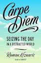Carpe Diem: Seizing the Day in a Distracted World: Krznaric, Roman ...