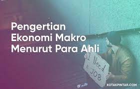 Pengertian Ekonomi Makro Menurut Para Ahli Ilmu Ekonomi Investasi Kebijakan Ekonomi