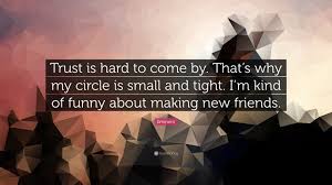 Discover and share circle of trust quotes. Eminem Quote Trust Is Hard To Come By That S Why My Circle Is Small And Tight