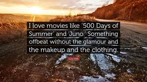 You can watch some of these movies like 500 days of summer on netflix or hulu or amazon prime. Lucy Hale Quote I Love Movies Like 500 Days Of Summer And Juno Something Offbeat Without The Glamour And The Makeup And The Clothin