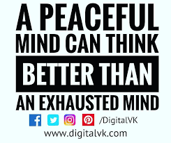 But the truth is different. A Peaceful Mind Can Think Better Than An Exhausted Mind Have Some Time To Relax To Start Afresh Digitalvk