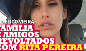 Comecei a perceber que não podia dar valor às coisas que se escrevem e que não são verdade. Familia E Amigos De Angelico Andam Danados Com A Rita Pereira
