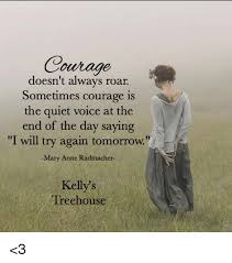 3052 old new cut rd springfield, tennessee 37172 |. Courage Doesn T Always Roar Sometimes Courage Is The Quiet Voice At The End Of The Day Saying I Will Try Again Tomorrow Mary Anne Radmacher Kelly S Treehouse 3 Meme On Esmemes Com