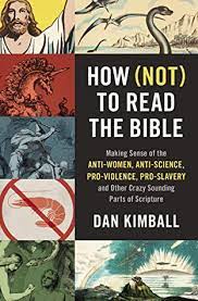 How Not To Read The Bible Making Sense Of The Anti Women Anti Science Pro Violence Pro Slavery And Other Crazy Sounding Parts Of Scripture By Dan Kimball