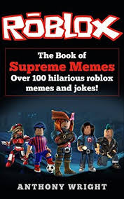 Even if profanity is your thing this is is just not funny. Roblox The Book Of Supreme Memes By Anthony Wright Goodreads