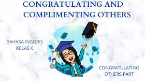 Agar ketika kita berkomunikasi tentang materi ini, ini bisa dipraktekkan diluar jam belajar kita disekolah. Congratulating And Complimenting Others Kelas X 10 Congratulating Parts Bahasa Inggris Youtube