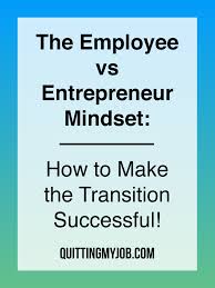 Interested In Becoming An Entrepreneur Read Employee Vs Entrepreneur Mindset How To Make The Trans Entrepreneur Mindset Entrepreneur Work From Home Business