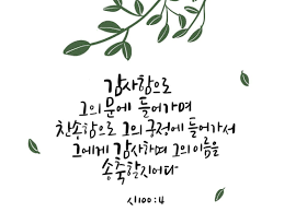 시100 4 감사함으로 그의 문에 들어가며 찬송함으로 그의 궁정에 들어가서 그에게 감사하며 그의 이름을 송축할지어다 Enter His Gates With Thanksgiving And His Courts With Praise Give Thanks To Him And 명언