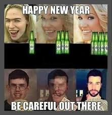 Happy New Year Be Careful Out There Happy New Year Alcohol Memes Dont Drink And Drive