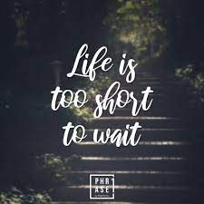 Life is too short to be embittered — polarized. Phrase1 Life Ist Too Short To Wait