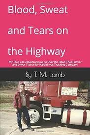 Blood Sweat And Tears On The Highway My True Life Adventures As An Over The Road Truck Driver And Driver Trainer For Harold Ives Trucking Company Amazon De Lamb By T M Fremdsprachige