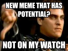New Meme That Has Potential Not On My Watch Downvoting Roman Quickmeme