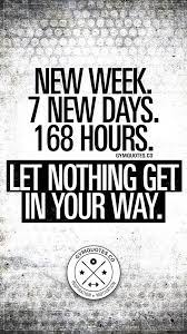 New Week 7 New Days 168 Hours Let Nothing Get In Your Way It S A Brand New Week And New Day Quotes Monday Motivation Quotes Fitness Inspiration Quotes