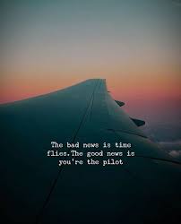 The Bad News Is Time Flies Pilot Quotes Fly Quotes Happy Quotes