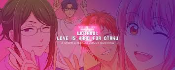 Love is hard for an otaku. Wotakoi Love Is Hard For Otaku A Show Literally About Nothing Yatta Tachi