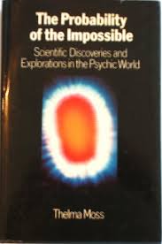 The probability of the impossible: Scientific discoveries and explorations  in the psychic world by Moss, Thelma: Very Good Hardcover (1976) First  Edition.