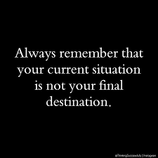 Inspirational Quotes Your Current Situation Is Not Your Final Destination You Current Situation Doesn T Have To Be Your Final Destination Thinkingsuccessfully Inspirational Quotes Motivational Quotes Quotes