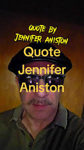 Quote by Jennifer Aniston #quote #jenniferaniston #actress #friends #...