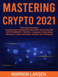With this venture, you will have a chance to earnan unlimited amount of money.of course, this woulddepend on your skills, strategies, and attitude.you will even have it better if good luck is on your side. Read Mastering Crypto 2021 This Book Includes Blockchaitechnology Explained Bitcoin And Cryptocurrency Trading A Beginner S Guide About Definitions Crypto Exchanges Indicator And Trading Tips Online By Warren Larsen Books