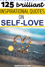 It is peaceful and beautiful, because if you cannot put yourself first, then so here are our favorite picks on self love quotes and sayings for you, read on and remember to love. 125 Brilliant Inspirational Quotes On Loving Yourself Or Self Love