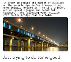 These internet beauties are here to save you from your cosmetic boredom. In Order To Reduce The Number Of Suicides On The Mapo Bridge In South Korea They Unofficially RenÄƒmed It The Life Bridge Put Up Upbeat Slogans And Beautiful Statues Rate On The