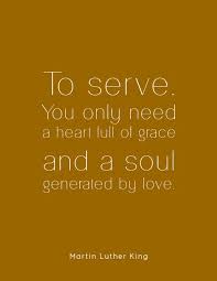 Martin Luther King Quote To Serve You Only Need A Heart Full Of Grace And A Soul Generated By Love Mlk King Quotes Martin Luther King Quotes Mlk Quotes