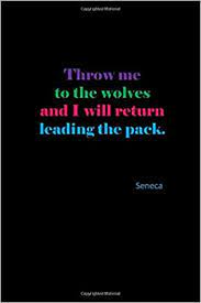 Throw me to the wolves and i will return, leading the pack. Throw Me To The Wolves And I Will Return Leading The Pack Seneca Quote Cover Journal Lined Journal To Write In Creations Joyful 9781070807997 Amazon Com Books