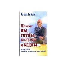 рэнди гейдж почему вы глупы больны и бедны аудиокнига Pochemu Vy Glupy Bolny I Bedny I Kak Stat Umnym Zdorovym I Bogatym Rendi Gejdzh Otzyvy Pokupatelej