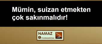 Mesela birinde bir kalem görünce, (acaba bu kalemi çalmış. Namaz Mumin Suizan Etmekten Cok Sakinmalidir Bir Muminin Gunah Isledigini Zannetmek Suizan Olur Kalbe Gelen Dusunce Suizan Olmaz Eger Kalb O Tarafa Meylederse Suizan Olur Cahillik Ofke Riya Kin Haset Kibir
