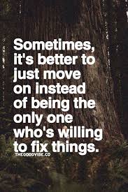 Sometimes It S Better To Just Move On Instead Of Being 40th Quote Words Quotes About Moving On