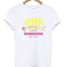 Smile Happiness Looks Gorgeous On You T Shirt Looking Gorgeous T Shirt