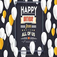 Jul 13, 2021 · finding the perfect way to wish someone happy birthday can be difficult, especially for acquaintances and colleagues. Happy Birthday From All Of Us Message Book Memory Keepsake With 100 Formatted Lined Unlined Pages With Quotes Photo Pages For Family And Friends Paperback Celebration Guest Book Band 59