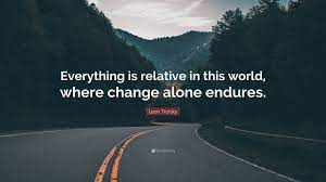 Poverty is relative, and, therefor not ignoble. Leon Trotsky Quote Everything Is Relative In This World Where Change Alone Endures