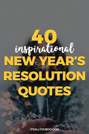 40 Inspirational New Year S Resolution Quotes Resolution Quotes New Year Resolution Quotes New Years Resolution