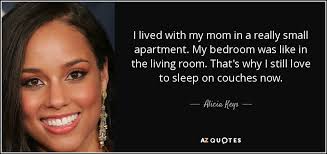 We keep on falling for alicia keys's bold style. Alicia Keys Quote I Lived With My Mom In A Really Small Apartment