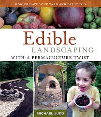 Does your front yard need a makeover? Edible Landscaping With A Permaculture Twist How To Have Your Yard And Eat It Too Judd Michael 0884271693082 Amazon Com Books