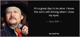 The battle of normandy hastened germany's defeat, which. Travis Tritt Quote It S A Great Day To Be Alive I Know The