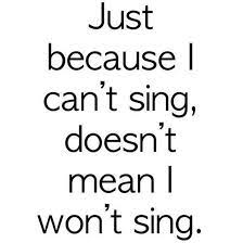 Just Because I Can T Sing Bits And Pieces Funny Quotes Quotes 30 Quotes