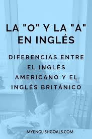La A Y La O En Ingles Diferencias Entre El Ingles Americano Y El Ingles Britanico Ingles Americano Ingles Britanico Ensenanza De Ingles