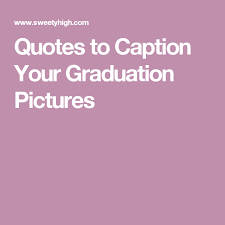 15 Fitting Quotes To Caption Your Grad Pictures Graduation Caption Ideas Senior Pictures Quotes Good Instagram Captions