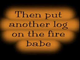 Tompall Glaser Put Another Log On The Fire Complete Song And Lyrics So Put Another Log On The Fire Cook Me Up Some Baco Fire Lyrics Songs Political Comedy