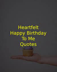 The birthday is a very special and important date. 100 Heartfelt Happy Birthday To Me Quotes For Myself Of 2021