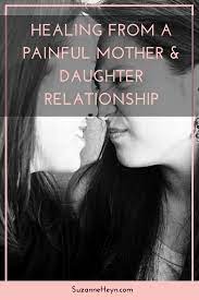 Unlike the daughter of an attuned mother who grows in reflected light, the unloved daughter is diminished by the connection. Healing From A Painful Mother And Daughter Relationship Suzanne Heyn