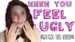 How are you supposed to know if you're pretty or not? When You Feel Ugly Watch This Video Youtube